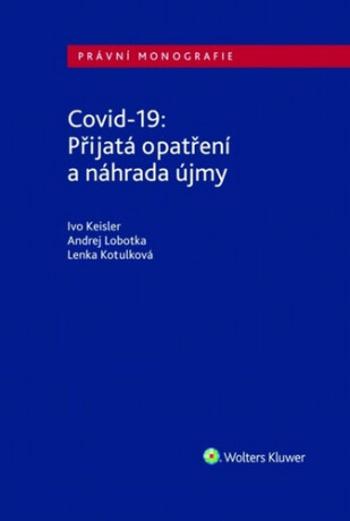 Covid-19 Přijatá opatření a náhrada újmy - Ivo Keisler, Lobotka Andre, Kotulková Lenka