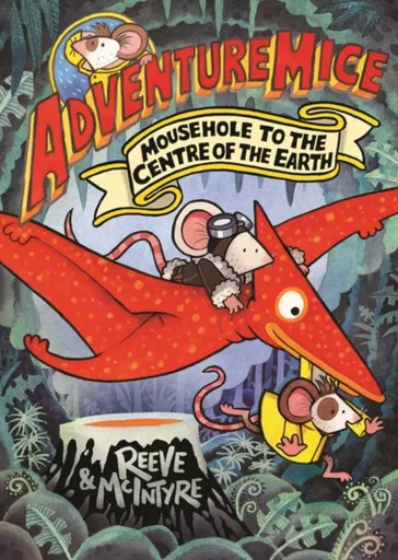 Adventuremice: Mousehole to the Centre of the Earth - from bestselling creative dream team, Reeve and McIntyre - Philip Reeve, Sarah McIntyre