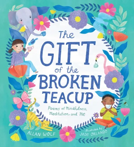 The Gift of the Broken Teacup: Poems of Mindfulness, Meditation, and Me - Allan Wolf