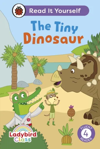 Ladybird Class The Tiny Dinosaur: Read It Yourself - Level 4 Fluent Reader - Ladybird