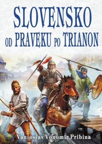 Slovensko od  praveku po Trianon - Pribina Vanioslav Vonomir