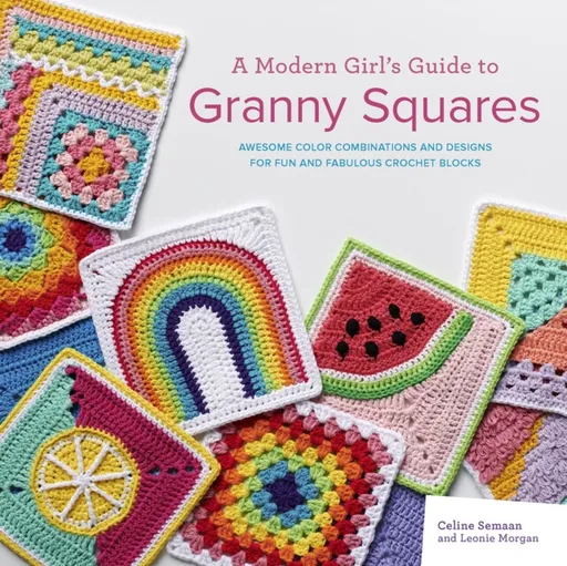 A Modern Girlâ€™s Guide to Granny Squares - Celine Semaan, Leonie Morgan