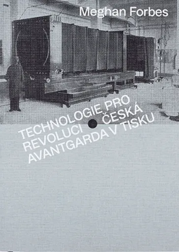 Technologie pro revoluci: Česká avantgarda v tisku - Meghan Forbes