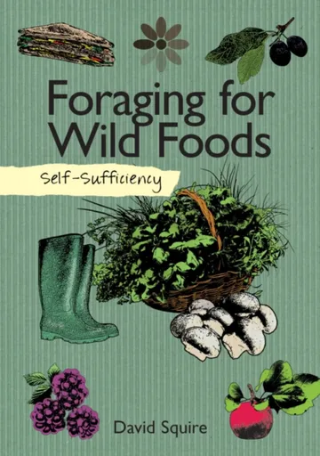 Self-Sufficiency: Foraging for Wild Foods - David Squire