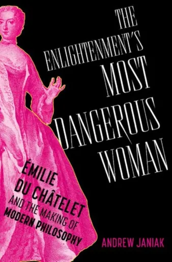 The Enlightenment's Most Dangerous Woman - Andrew  Janiak