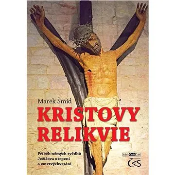 Kristovy relikvie: aneb Příběh němých svědků Ježíšova utrpení a zmrtvýchvstání (978-80-7475-410-4)