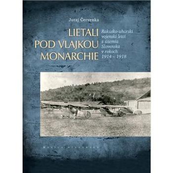 Lietali pod vlajkou monarchie: Rakúsko-uhorskí vojenskí letci z územia Slovenska v rokoch 1914 - 191 (978-80-8128-253-9)