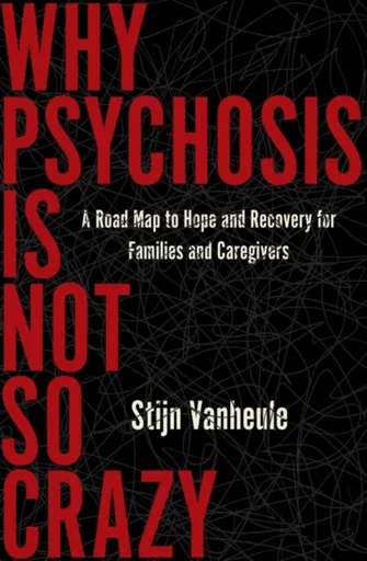 Why Psychosis Is Not So Crazy - Stijn Vanheule