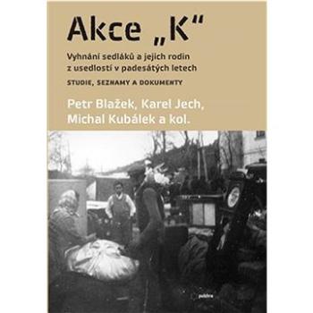 Akce K: Vyhnání sedláků a jejich rodin z usedlostí v padesátých letech Studie, seznamy a (978-80-7564-071-0)