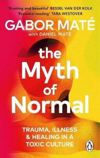 The Myth of Normal: Trauma, Illness & Healing in a Toxic Culture - Gábor Maté, Daniel Maté