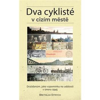 Dva cyklisté v cizím městě: Drážďanům, jako vzpomínku na události v únoru 1945 (978-80-7557-971-3)