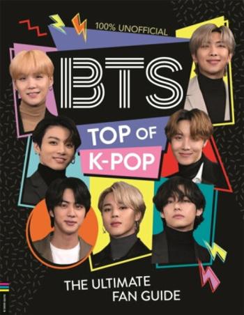 BTS: Top of K-Pop : The Ultimate Fan Guide - Becca Wrightová