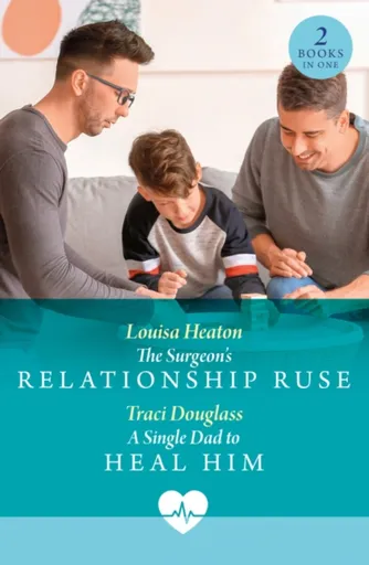 The Surgeon's Relationship Ruse / A Single Dad To Heal Him - Louisa Heaton, Traci Douglass