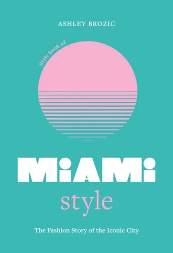 Little Book of Miami Style - Ashley Brozic