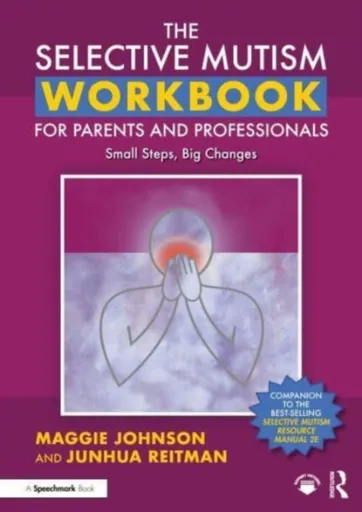 The Selective Mutism Workbook for Parents and Professionals - Junhua Reitman, Maggie Johnson