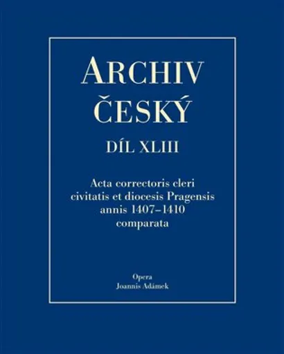 Archiv český XLIII - Acta Correctoris cleri civitatis et diocesis Pragensis annis 1407-1410 comparata - Jan N. Adámek