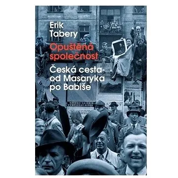 Opuštěná společnost: Česká cesta od Masaryka po Babiše (978-80-7432-849-7)