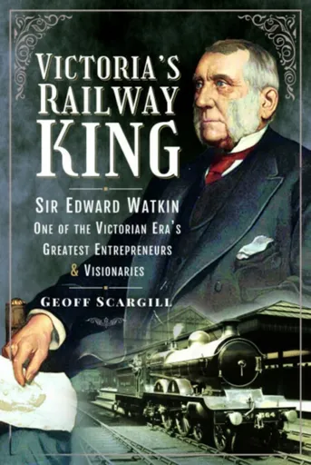 Victoria's Railway King - Geoff Scargill