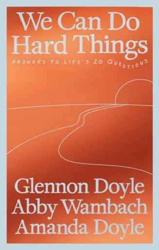We Can Do Hard Things - Glennon Doyle, Abby Wambach, Amanda Doyle