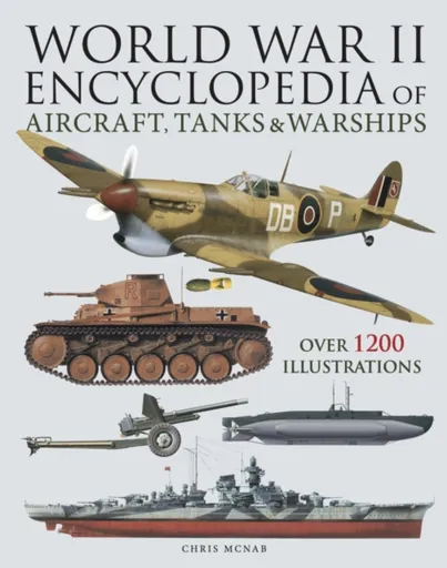 World War II Encyclopedia of Aircraft, Tanks & Warships - Chris McNab