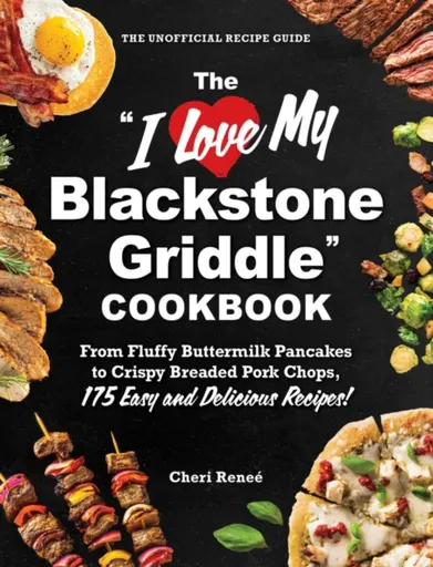 The "I Love My Blackstone Griddle" Cookbook - Cheri Renee