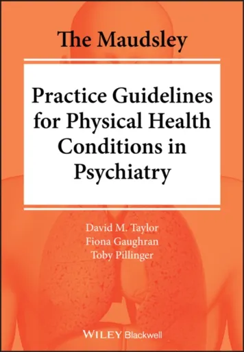 The Maudsley Practice Guidelines for Physical Health Conditions in Psychiatry - David M.  Taylor, Toby  Pillinger, Fiona  Gaughran