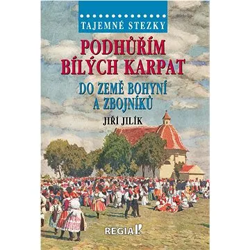 Podhůřím Bílých Karpat do země bohyní a zbojníků (978-80-87866-65-8)