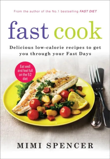 Fast Cook: Easy New Recipes to Get You Through Your Fast Days - Mimi Spencer