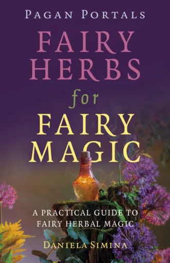 Pagan Portals - Fairy Herbs for Fairy Magic - Daniela Simina