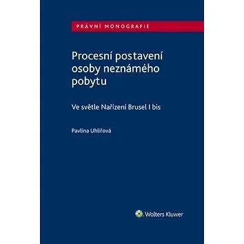 Procesní postavení osoby neznámého pobytu: ve světle Nařízení Brusel I bis (978-80-7598-508-8)