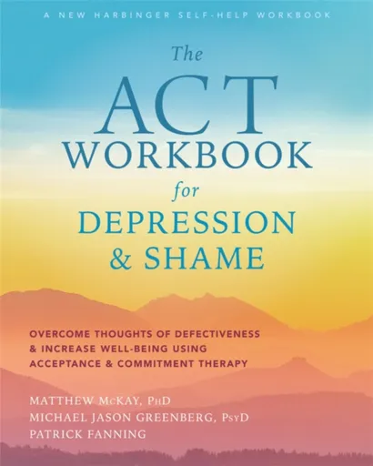 The ACT Workbook for Depression and Shame - Matthew McKay