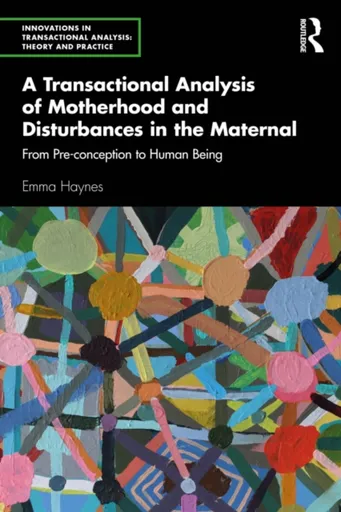 A Transactional Analysis of Motherhood and Disturbances in the Maternal - Emma Haynes