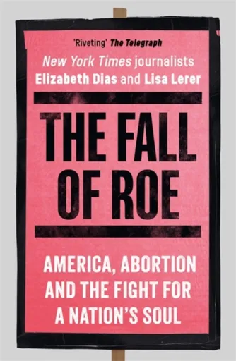 The Fall of Roe - Elizabeth Dias, Lisa Lerer