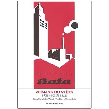 Ze Zlína do světa / From Zlin Into the World: Příběh Tomáše Bati / The Story of Tomas Bata (978-80-905896-1-2)