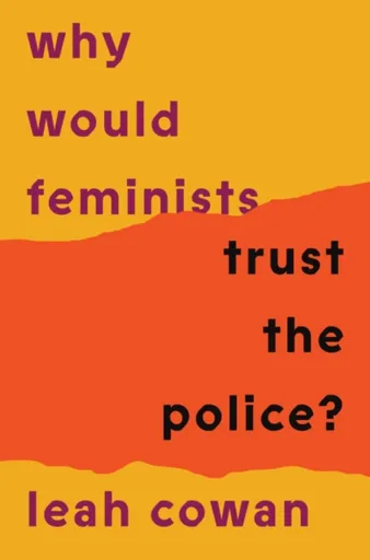 Why Would Feminists Trust the Police? - Leah Cowan