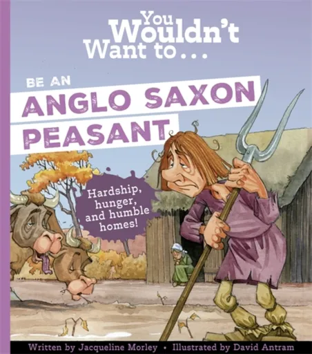You Wouldn't Want To Be An Anglo-Saxon Peasant - Jacqueline Morley, Morley, Jacqueline