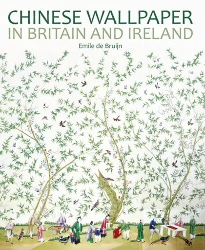 Chinese Wallpaper in Britain and Ireland - Emile de Bruijn