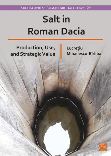 Salt in Roman Dacia - Lucretiu  Mihailescu-Birliba
