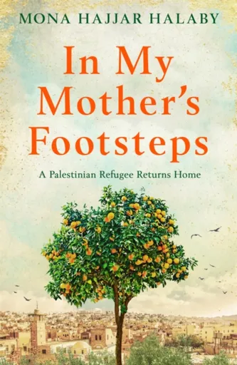 In My Mother's Footsteps - Mona Hajjar Halaby