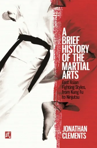 A Brief History of the Martial Arts - Clements Jonathan