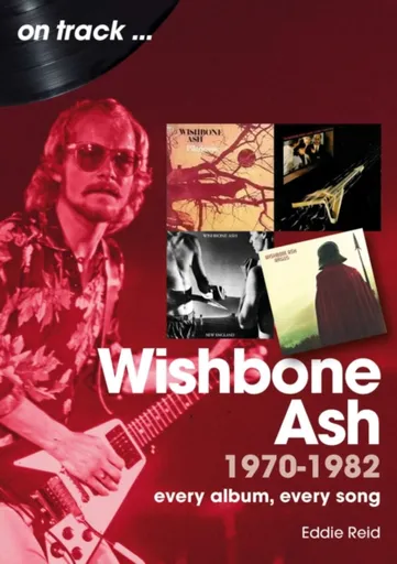 Wishbone Ash 1970 to 1982 On Track - Eddie Reid