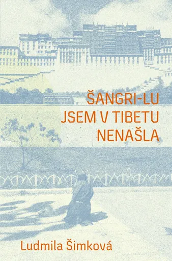Šangri-lu jsem v Tibetu nenašla - Ludmila Šimková