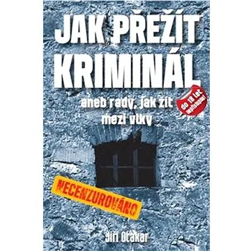 Jak přežít kriminál: aneb rady, jak žít mezi vlky (978-80-905906-2-5)