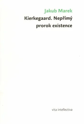 Kierkegaard. Nepřímý prorok existence - Jakub Marek