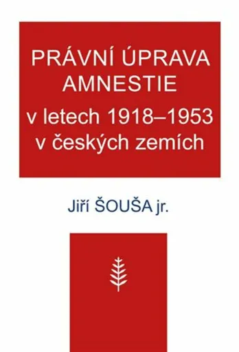 Právní úprava amnestie v letech 1918-1953 v českých zemích - Jiří Šouša ml.