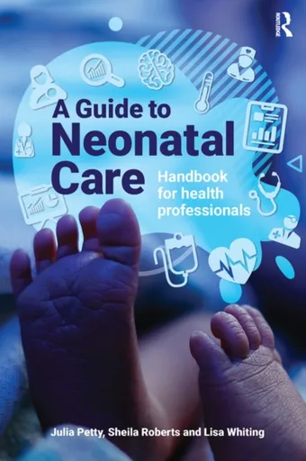 A Guide to Neonatal Care - Julia Petty, Sheila Roberts, Lisa Whiting