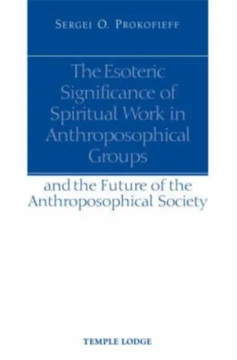 The Esoteric Significance of Spiritual Work in Anthroposophical Groups - Sergei O. Prokofieff