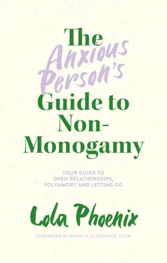 The Anxious Personâ€™s Guide to Non-Monogamy - Lola Phoenix