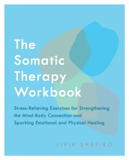 The Somatic Therapy Workbook - Livia Shapiro