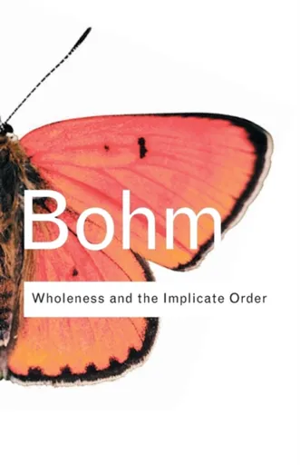 Wholeness and the Implicate Order - David Böhm